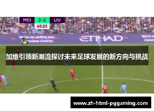 加维引领新潮流探讨未来足球发展的新方向与挑战